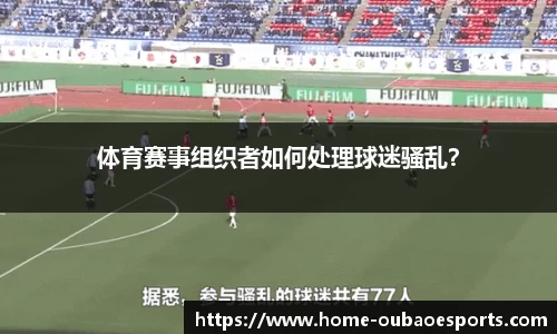 体育赛事组织者如何处理球迷骚乱？